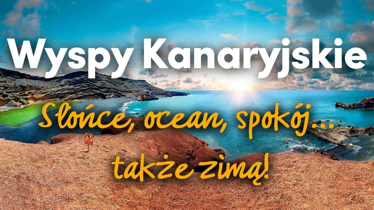 Wyspy Kanaryjskie zimą: Teneryfa, Fuerteventura, Gran Canaria, Lanzarote.